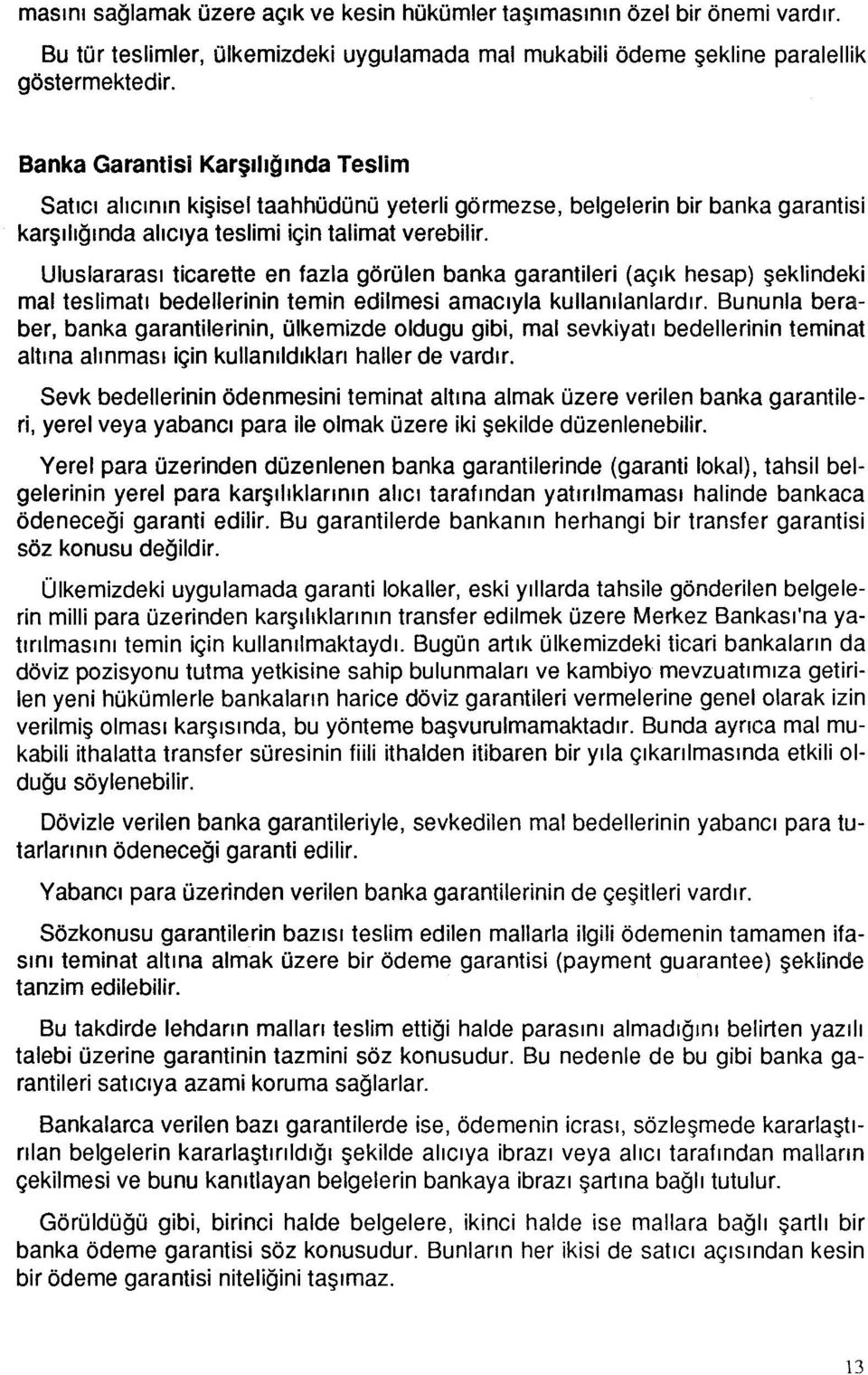 Uluslararası ticarette en fazla görülen banka garantileri (açık hesap) şeklindeki mal teslimatı bedellerinin temin edilmesi amacıyla kullanılanlardır.