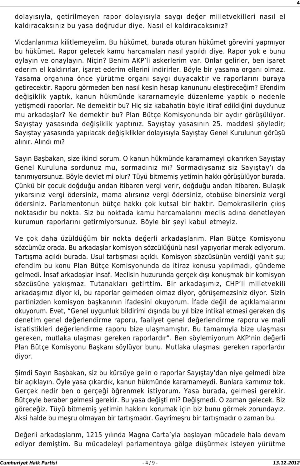 Onlar gelirler, ben işaret ederim el kaldırırlar, işaret ederim ellerini indirirler. Böyle bir yasama organı olmaz.