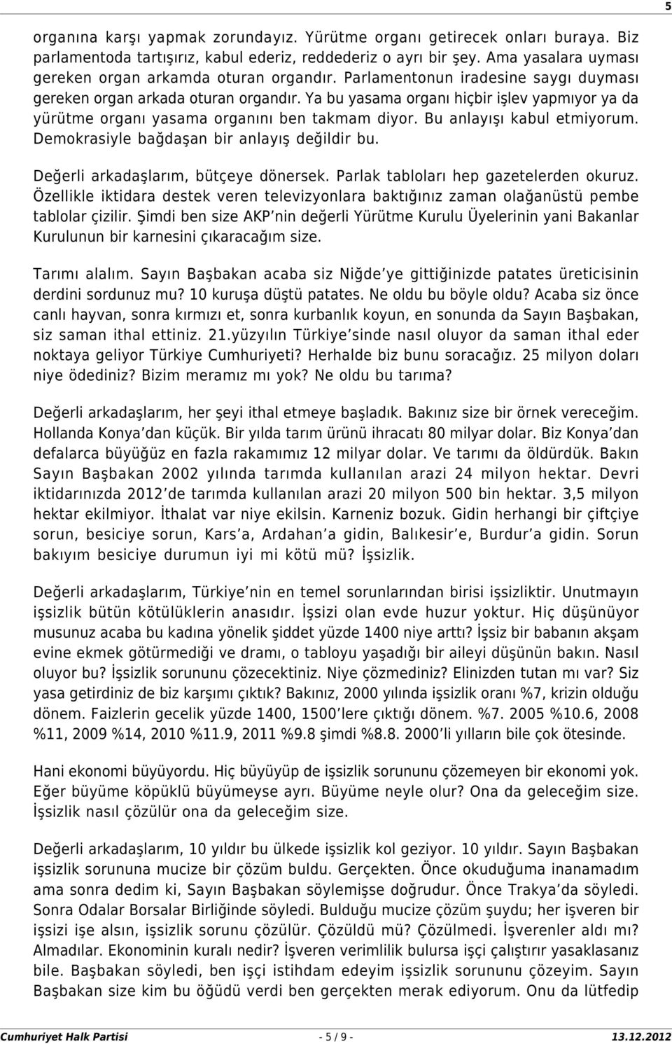 Ya bu yasama organı hiçbir işlev yapmıyor ya da yürütme organı yasama organını ben takmam diyor. Bu anlayışı kabul etmiyorum. Demokrasiyle bağdaşan bir anlayış değildir bu.