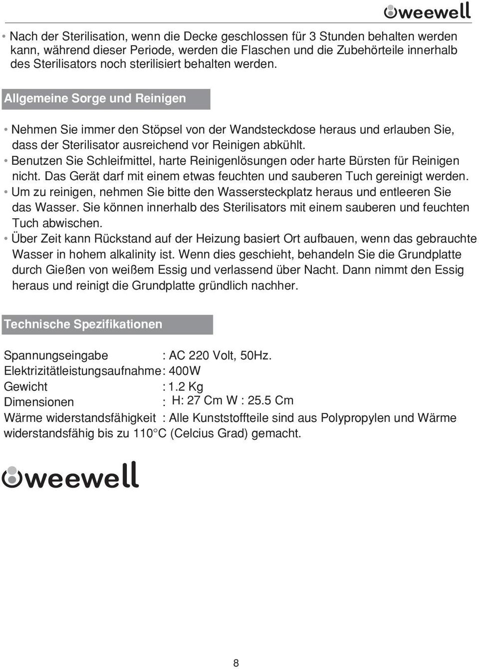 Benutzen Sie Schleifmittel, harte Reinigenlösungen oder harte Bürsten für Reinigen nicht. Das Gerät darf mit einem etwas feuchten und sauberen Tuch gereinigt werden.