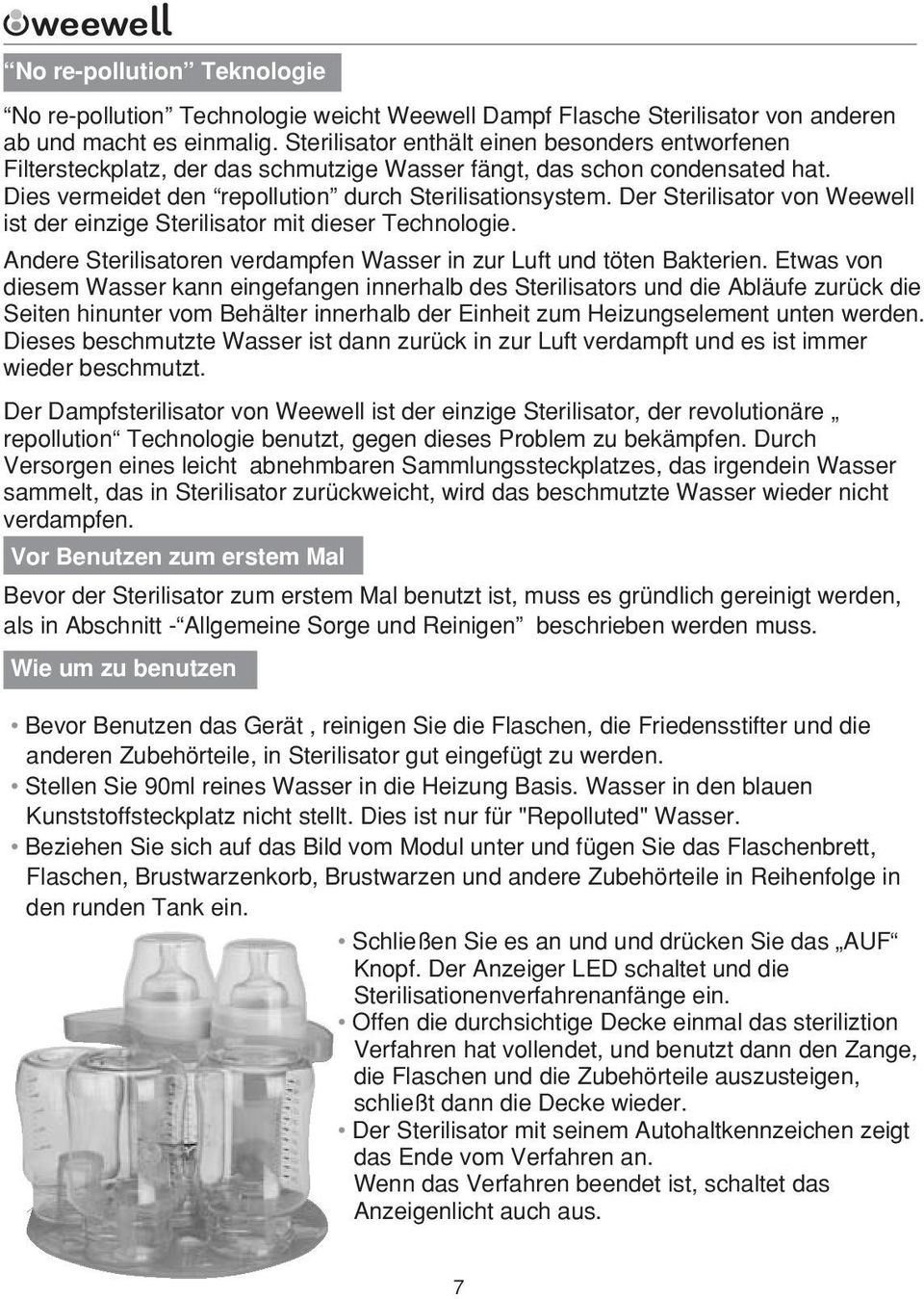 Der Sterilisator von Weewell ist der einzige Sterilisator mit dieser Technologie. Andere Sterilisatoren verdampfen Wasser in zur Luft und töten Bakterien.