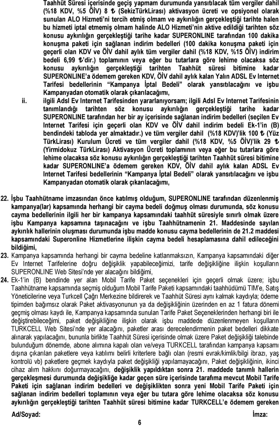 tarafından 100 dakika konuşma paketi için sağlanan indirim bedelleri (100 dakika konuşma paketi için geçerli olan KDV ve ÖİV dahil aylık tüm vergiler dahil (%18 KDV, %15 ÖİV) indirim bedeli 6,99 dir.