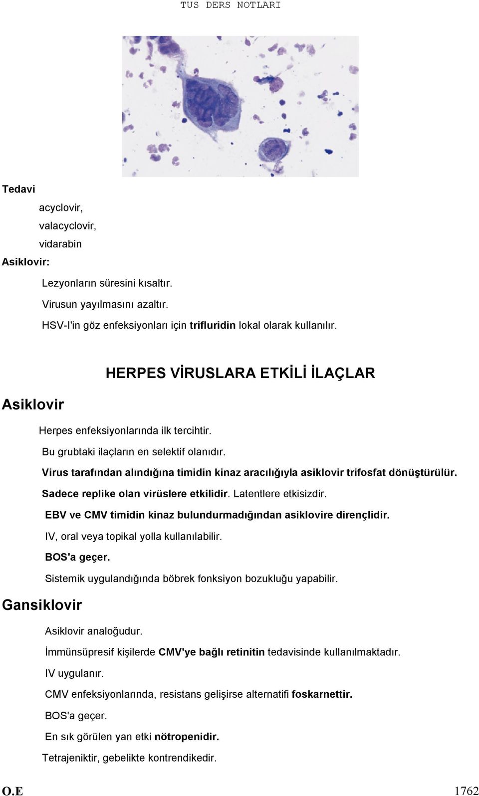 Virus tarafından alındığına timidin kinaz aracılığıyla asiklovir trifosfat dönüştürülür. Sadece replike olan virüslere etkilidir. Latentlere etkisizdir.