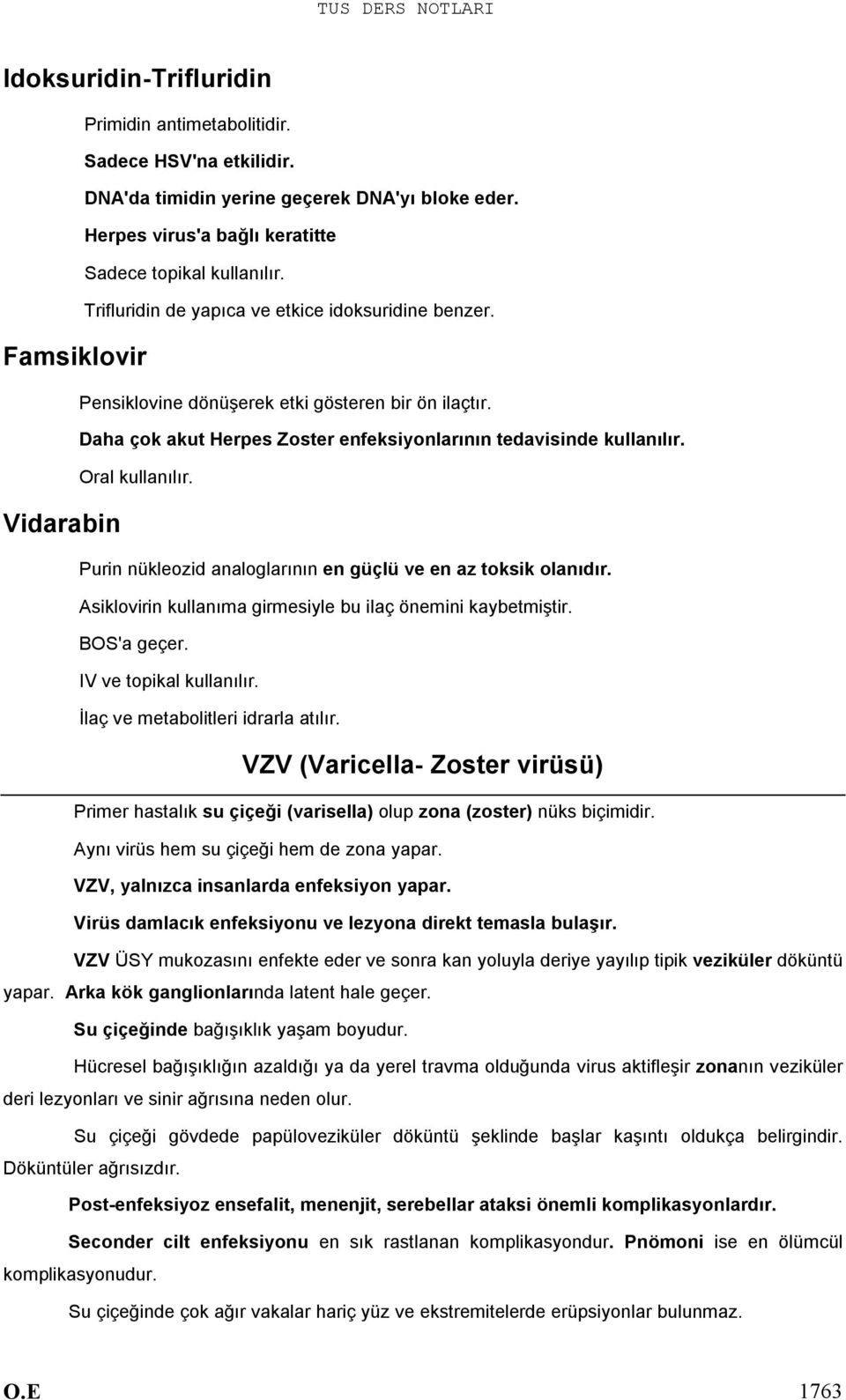 Daha çok akut Herpes Zoster enfeksiyonlarının tedavisinde kullanılır. Oral kullanılır. Purin nükleozid analoglarının en güçlü ve en az toksik olanıdır.