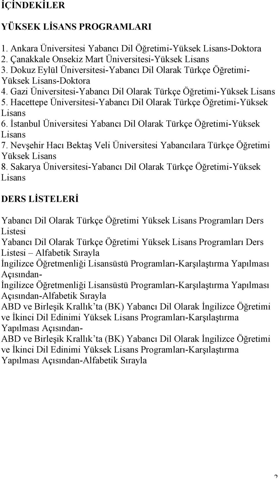 acettepe Üniversitesi-Yabancı il Olarak Türkçe Öğretimi-Yüksek Lisans 6. İstanbul Üniversitesi Yabancı il Olarak Türkçe Öğretimi-Yüksek Lisans 7.