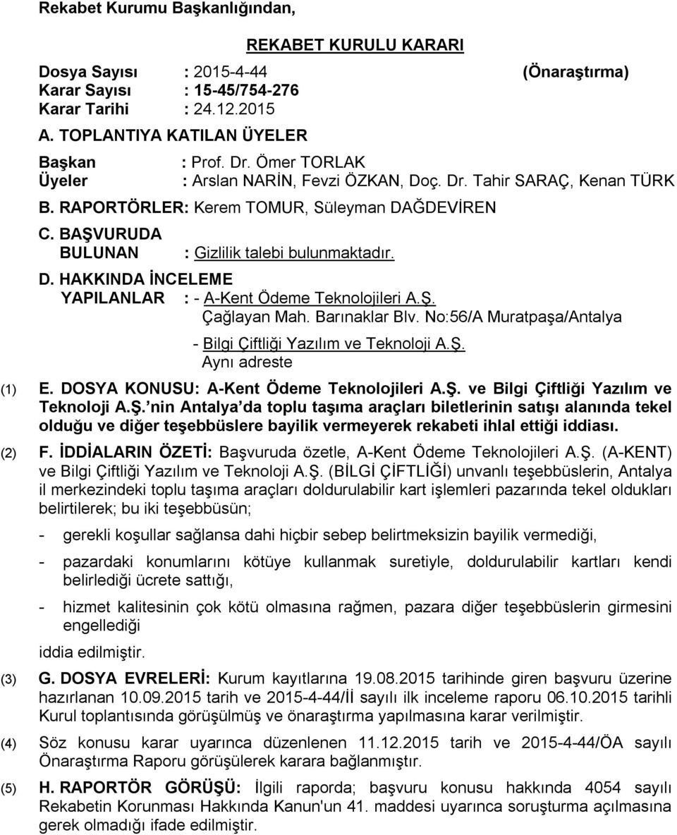 Ş. Çağlayan Mah. Barınaklar Blv. No:56/A Muratpaşa/Antalya - Bilgi Çiftliği Yazılım ve Teknoloji A.Ş. Aynı adreste (1) E. DOSYA KONUSU: A-Kent Ödeme Teknolojileri A.Ş. ve Bilgi Çiftliği Yazılım ve Teknoloji A.