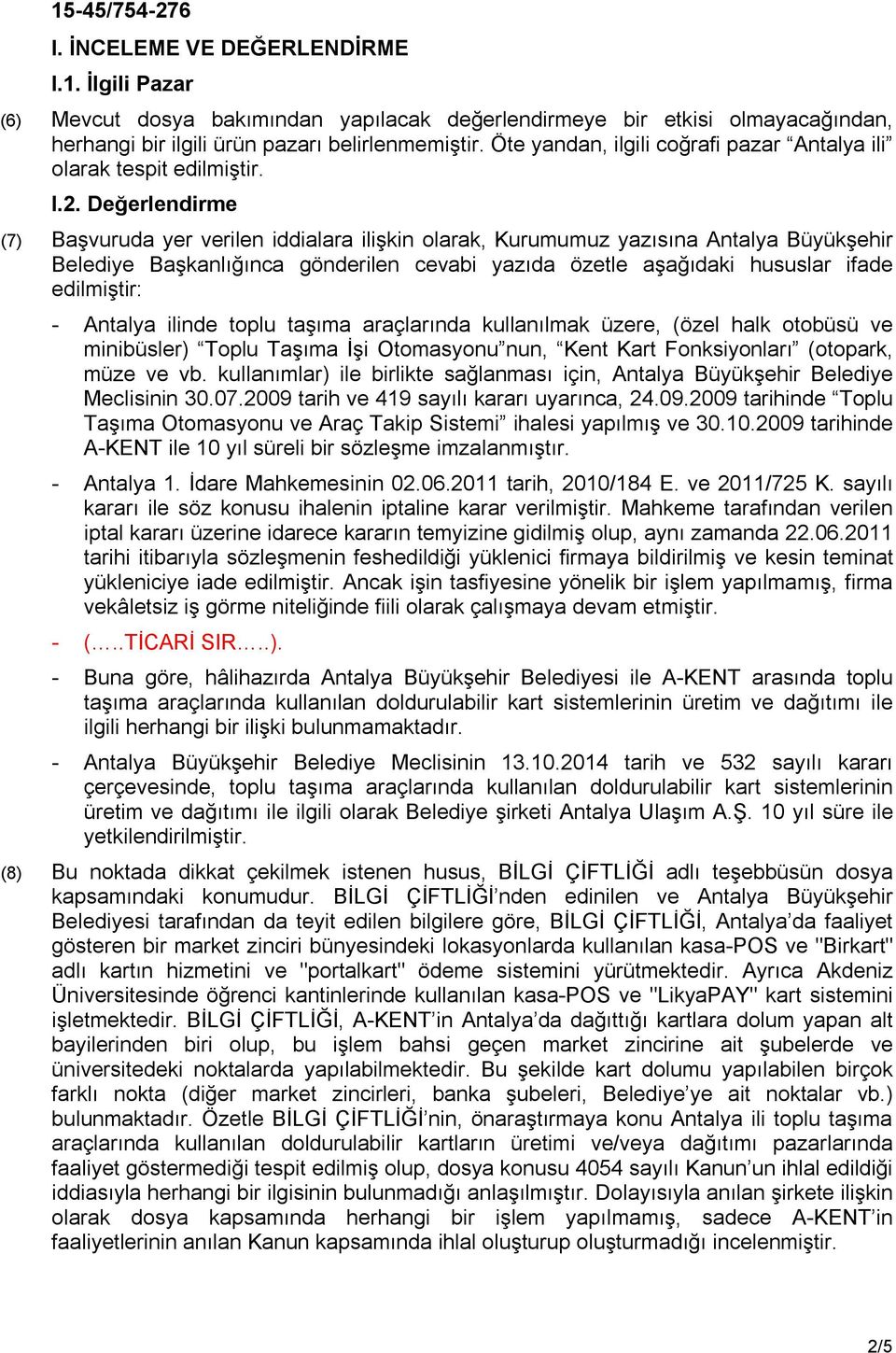 Değerlendirme (7) Başvuruda yer verilen iddialara ilişkin olarak, Kurumumuz yazısına Antalya Büyükşehir Belediye Başkanlığınca gönderilen cevabi yazıda özetle aşağıdaki hususlar ifade edilmiştir: -