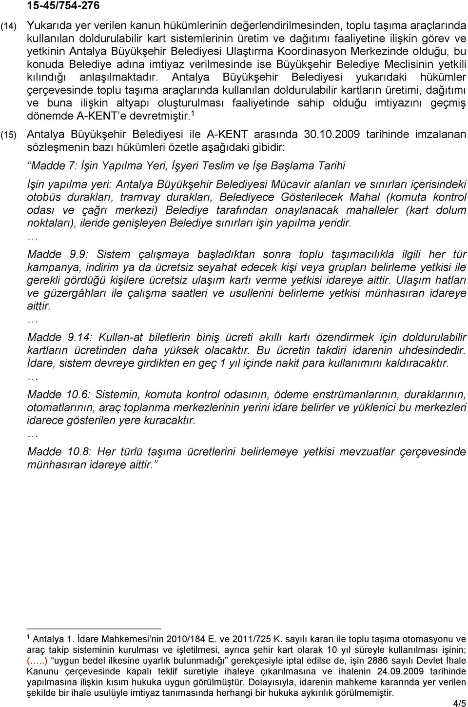 Antalya Büyükşehir Belediyesi yukarıdaki hükümler çerçevesinde toplu taşıma araçlarında kullanılan doldurulabilir kartların üretimi, dağıtımı ve buna ilişkin altyapı oluşturulması faaliyetinde sahip