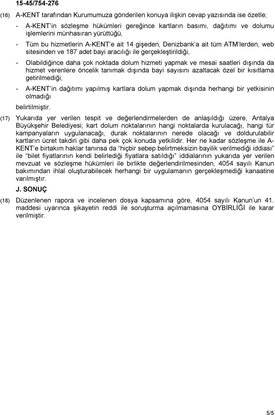 ve mesai saatleri dışında da hizmet verenlere öncelik tanımak dışında bayi sayısını azaltacak özel bir kısıtlama getirilmediği, - A-KENT in dağıtımı yapılmış kartlara dolum yapmak dışında herhangi