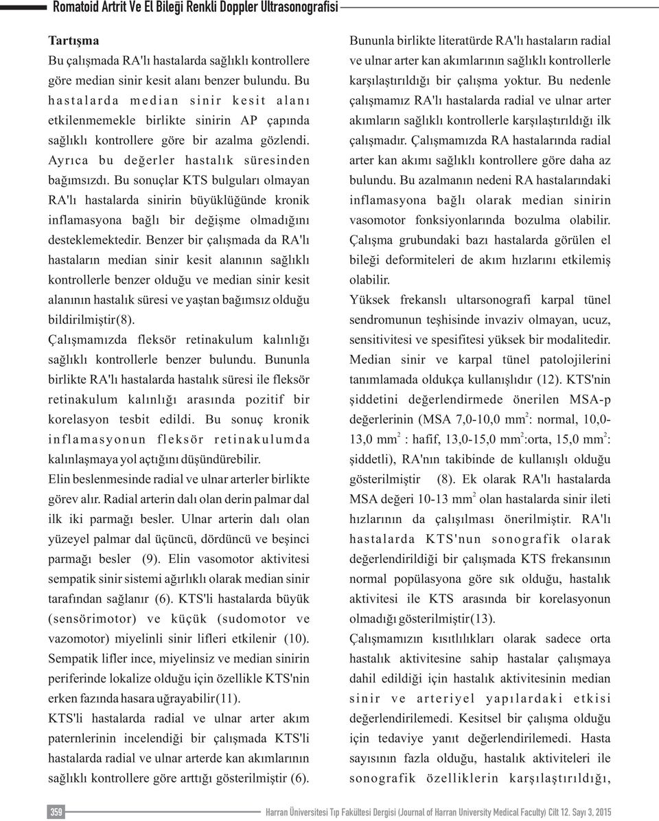 Ayrıca bu değerler hastalık süresinden bağımsızdı. Bu sonuçlar KTS bulguları olmayan RA'lı hastalarda sinirin büyüklüğünde kronik inflamasyona bağlı bir değişme olmadığını desteklemektedir.