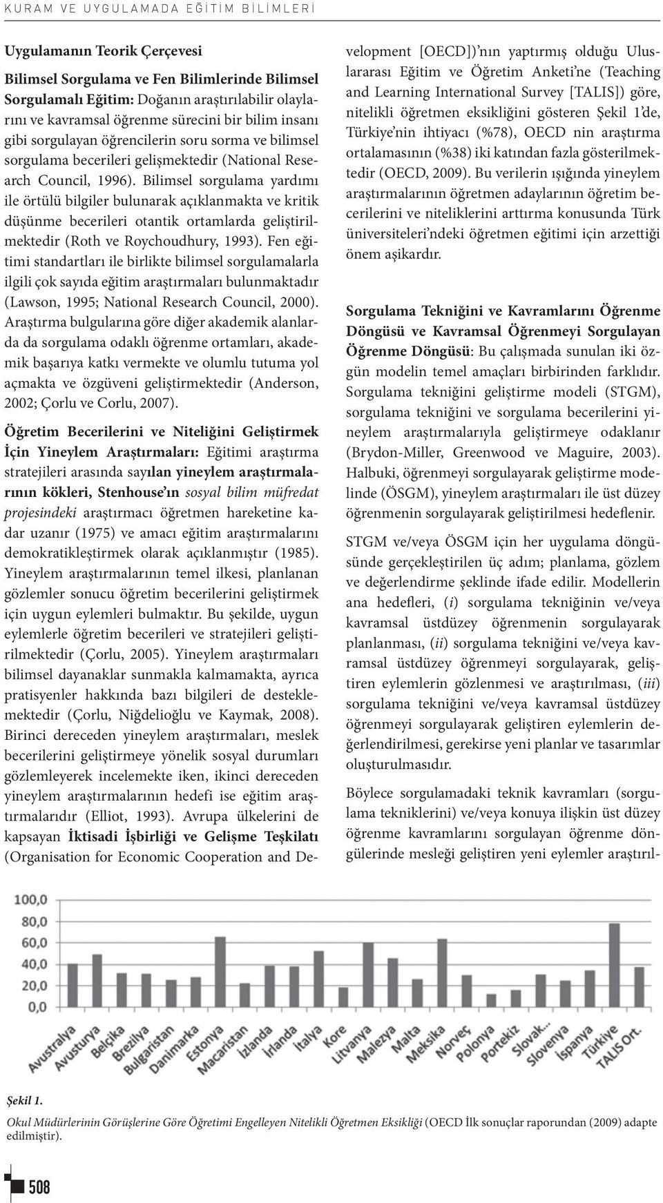 Bilimsel sorgulama yardımı ile örtülü bilgiler bulunarak açıklanmakta ve kritik düşünme becerileri otantik ortamlarda geliştirilmektedir (Roth ve Roychoudhury, 1993).