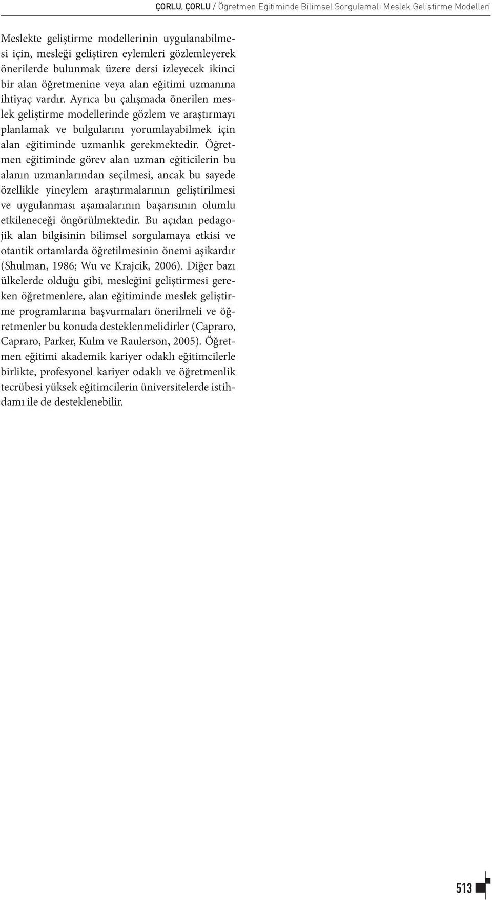 Ayrıca bu çalışmada önerilen meslek geliştirme modellerinde gözlem ve araştırmayı planlamak ve bulgularını yorumlayabilmek için alan eğitiminde uzmanlık gerekmektedir.