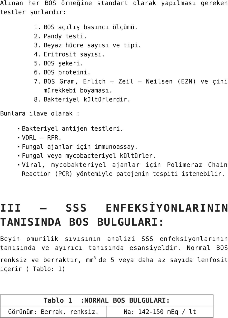 Fungal veya mycobacteriyel kültürler. Viral, mycobakteriyel ajanlar için Polimeraz Chain Reaction (PCR) yöntemiyle patojenin tespiti istenebilir.