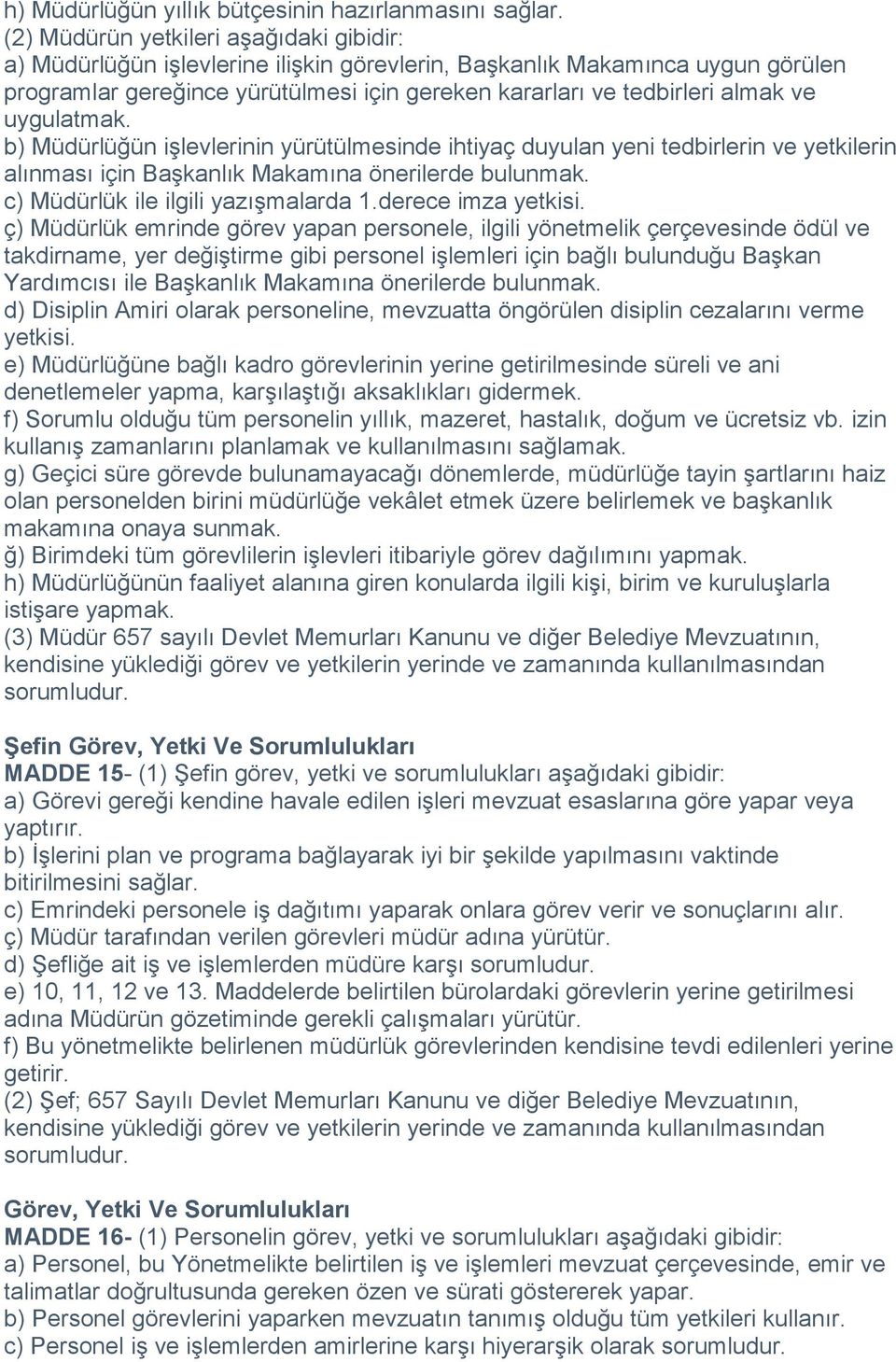 uygulatmak. b) Müdürlüğün işlevlerinin yürütülmesinde ihtiyaç duyulan yeni tedbirlerin ve yetkilerin alınması için Başkanlık Makamına önerilerde bulunmak. c) Müdürlük ile ilgili yazışmalarda 1.