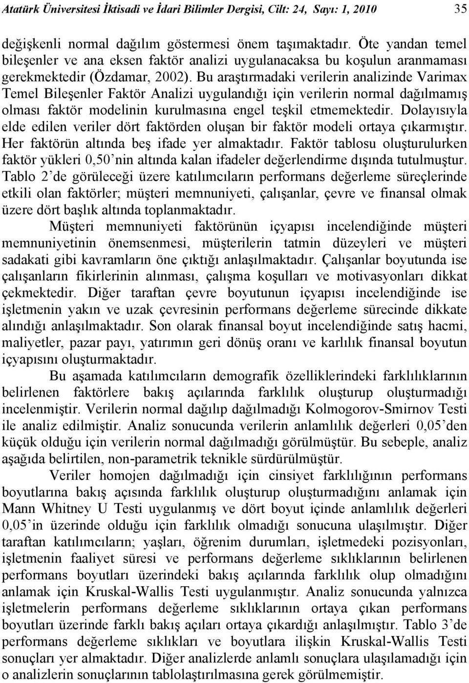 Bu araştırmadaki verilerin analizinde Varimax Temel Bileşenler Faktör Analizi uygulandığı için verilerin normal dağılmamış olması faktör modelinin kurulmasına engel teşkil etmemektedir.