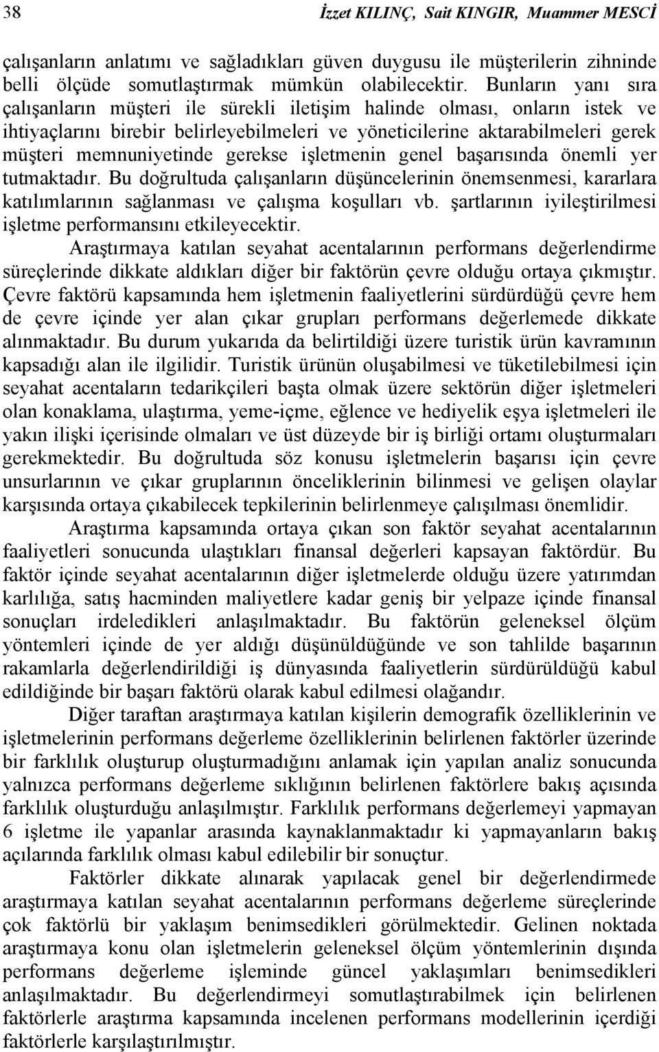 gerekse işletmenin genel başarısında önemli yer tutmaktadır. Bu doğrultuda çalışanların düşüncelerinin önemsenmesi, kararlara katılımlarının sağlanması ve çalışma koşulları vb.