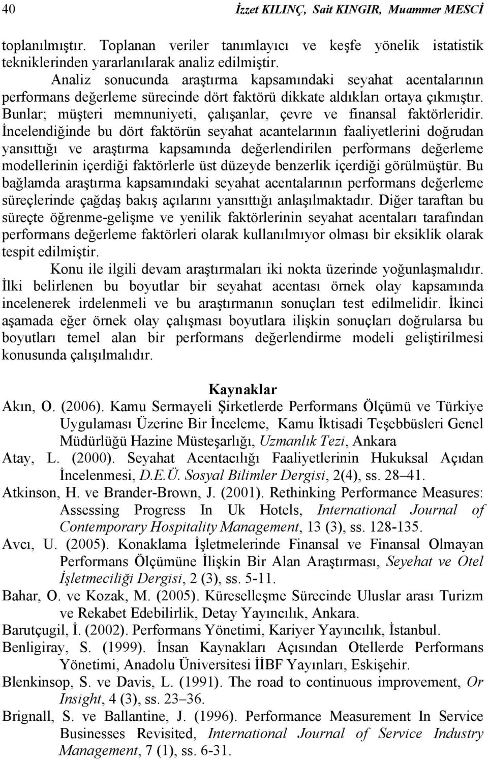 Bunlar; müşteri memnuniyeti, çalışanlar, çevre ve finansal faktörleridir.