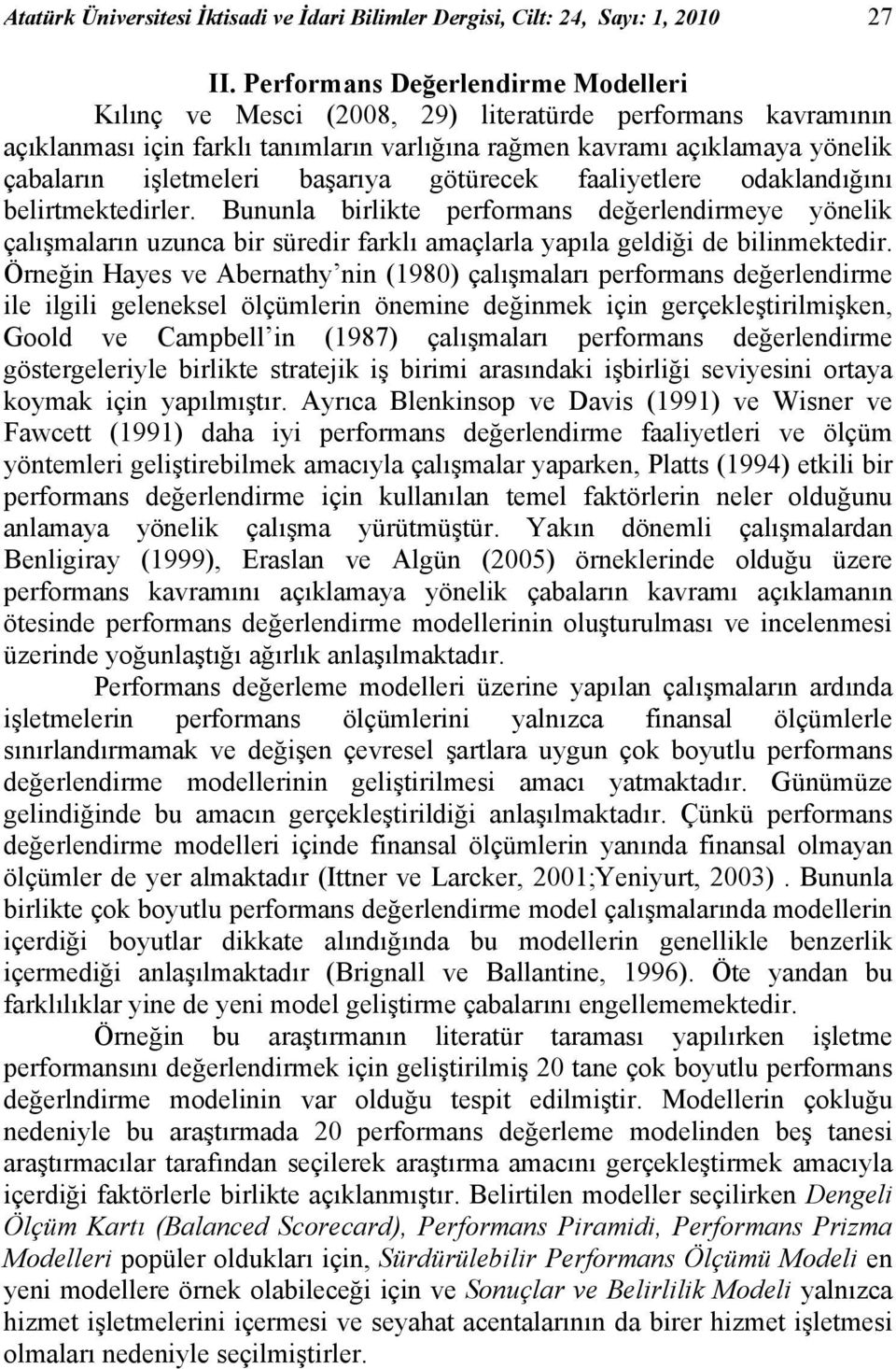 başarıya götürecek faaliyetlere odaklandığını belirtmektedirler. Bununla birlikte performans değerlendirmeye yönelik çalışmaların uzunca bir süredir farklı amaçlarla yapıla geldiği de bilinmektedir.