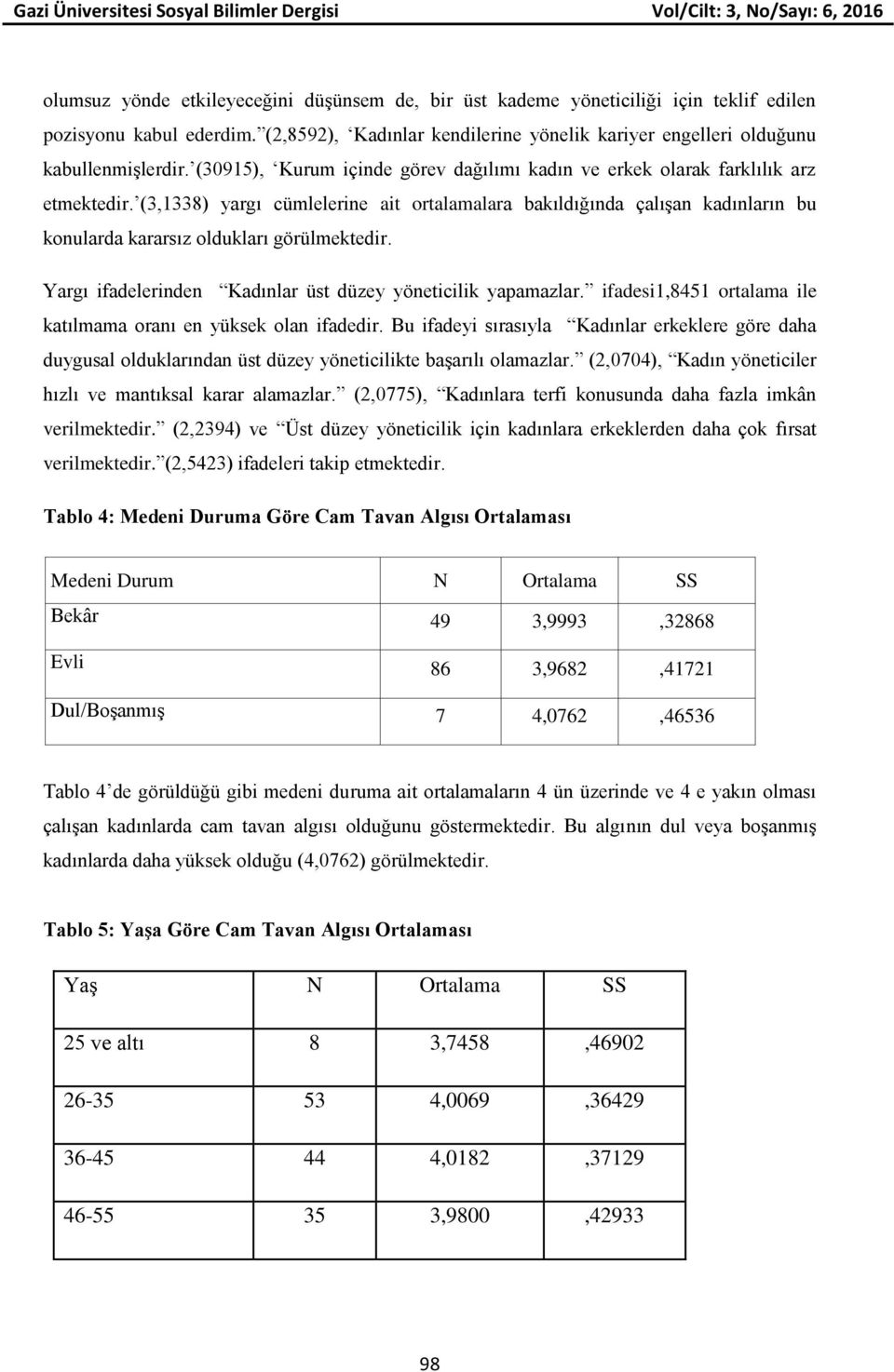 (3,1338) yargı cümlelerine ait ortalamalara bakıldığında çalışan kadınların bu konularda kararsız oldukları görülmektedir. Yargı ifadelerinden Kadınlar üst düzey yöneticilik yapamazlar.