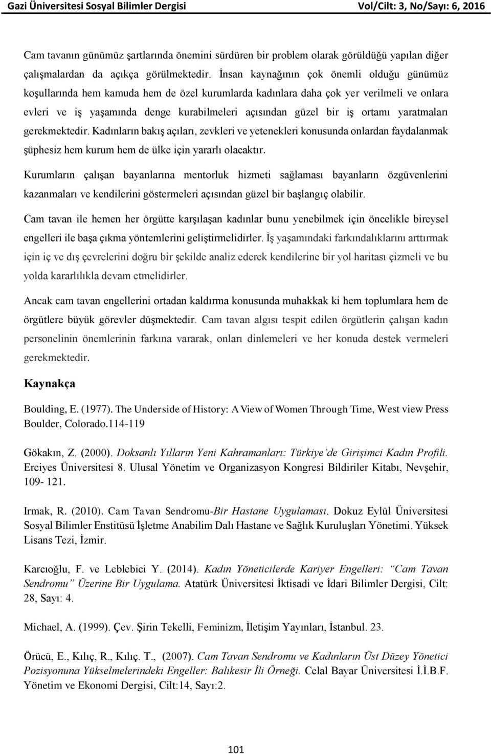 ortamı yaratmaları gerekmektedir. Kadınların bakış açıları, zevkleri ve yetenekleri konusunda onlardan faydalanmak şüphesiz hem kurum hem de ülke için yararlı olacaktır.