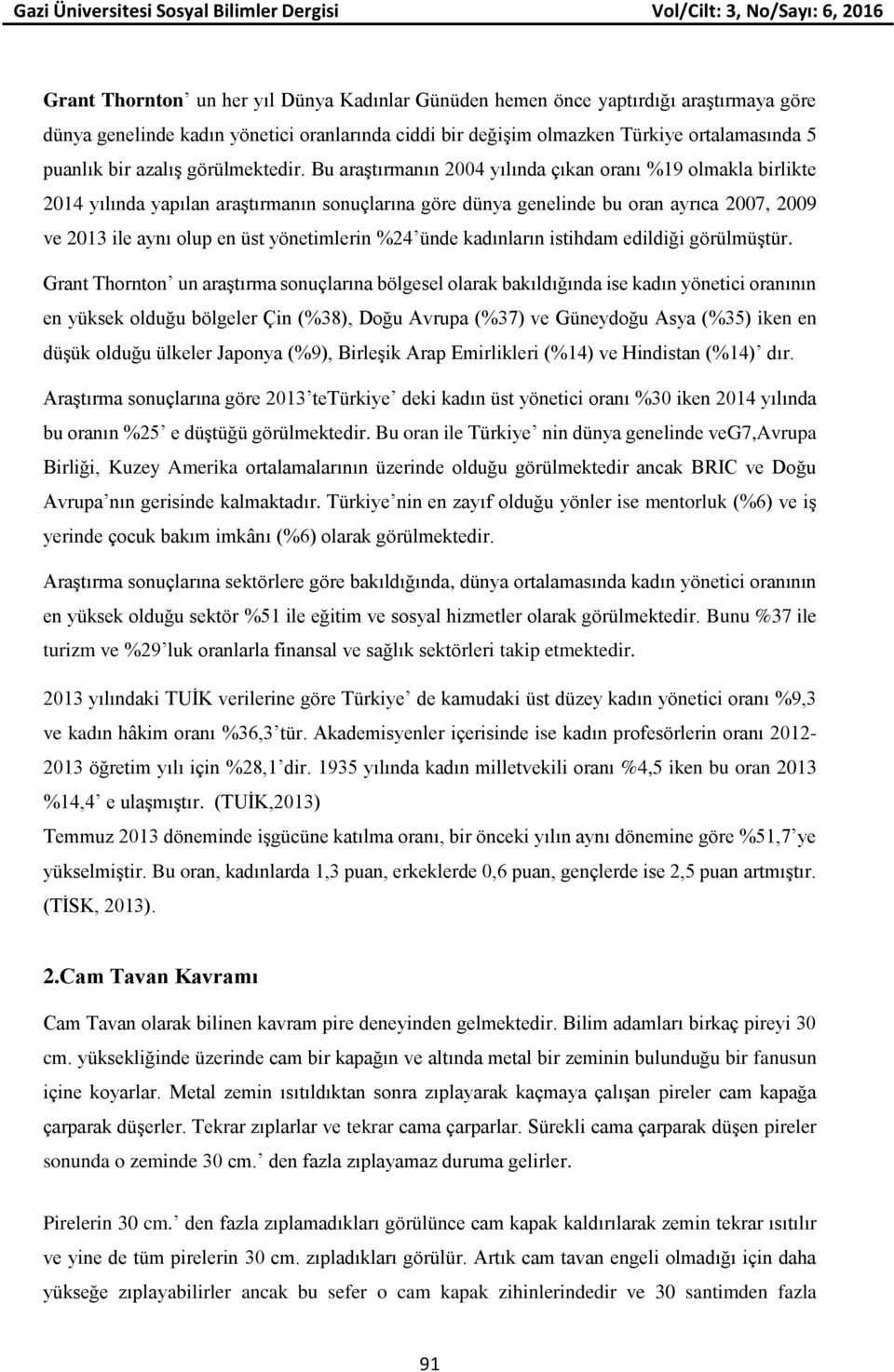 Bu araştırmanın 2004 yılında çıkan oranı %19 olmakla birlikte 2014 yılında yapılan araştırmanın sonuçlarına göre dünya genelinde bu oran ayrıca 2007, 2009 ve 2013 ile aynı olup en üst yönetimlerin