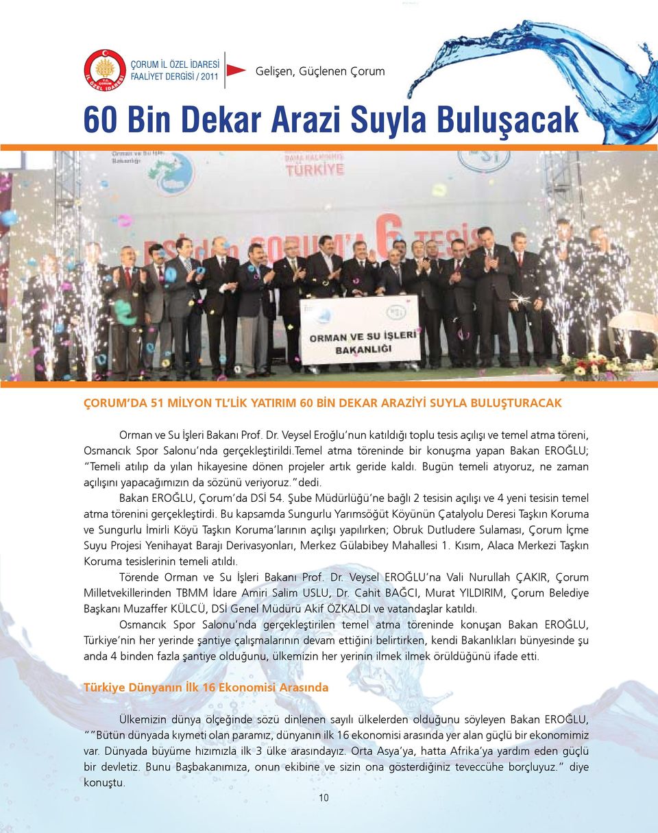 temel atma töreninde bir konuşma yapan Bakan EROĞLU; Temeli atılıp da yılan hikayesine dönen projeler artık geride kaldı. Bugün temeli atıyoruz, ne zaman açılışını yapacağımızın da sözünü veriyoruz.