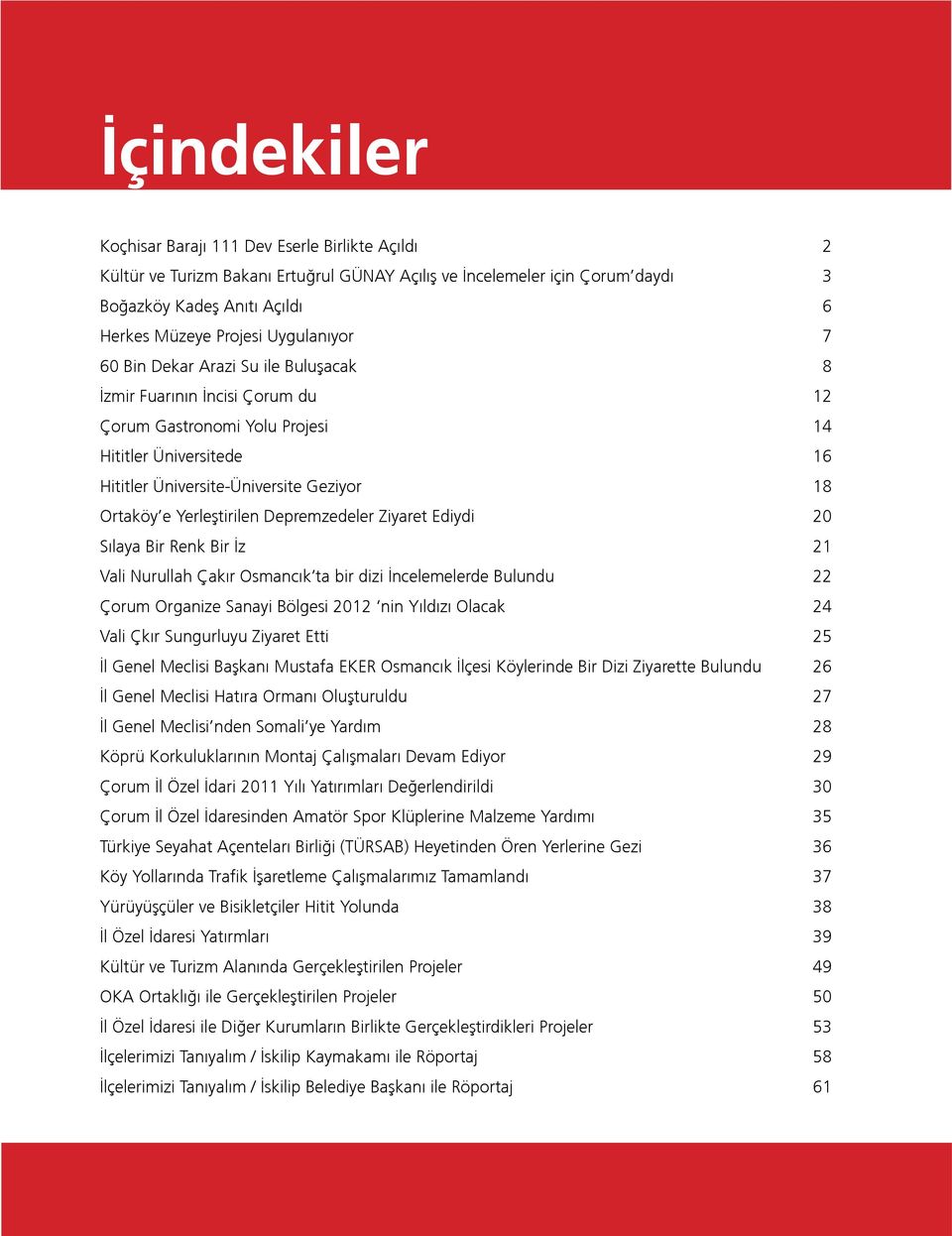 18 Ortaköy e Yerleştirilen Depremzedeler Ziyaret Ediydi 20 Sılaya Bir Renk Bir İz 21 Vali Nurullah Çakır Osmancık ta bir dizi İncelemelerde Bulundu 22 Çorum Organize Sanayi Bölgesi 2012 nin Yıldızı