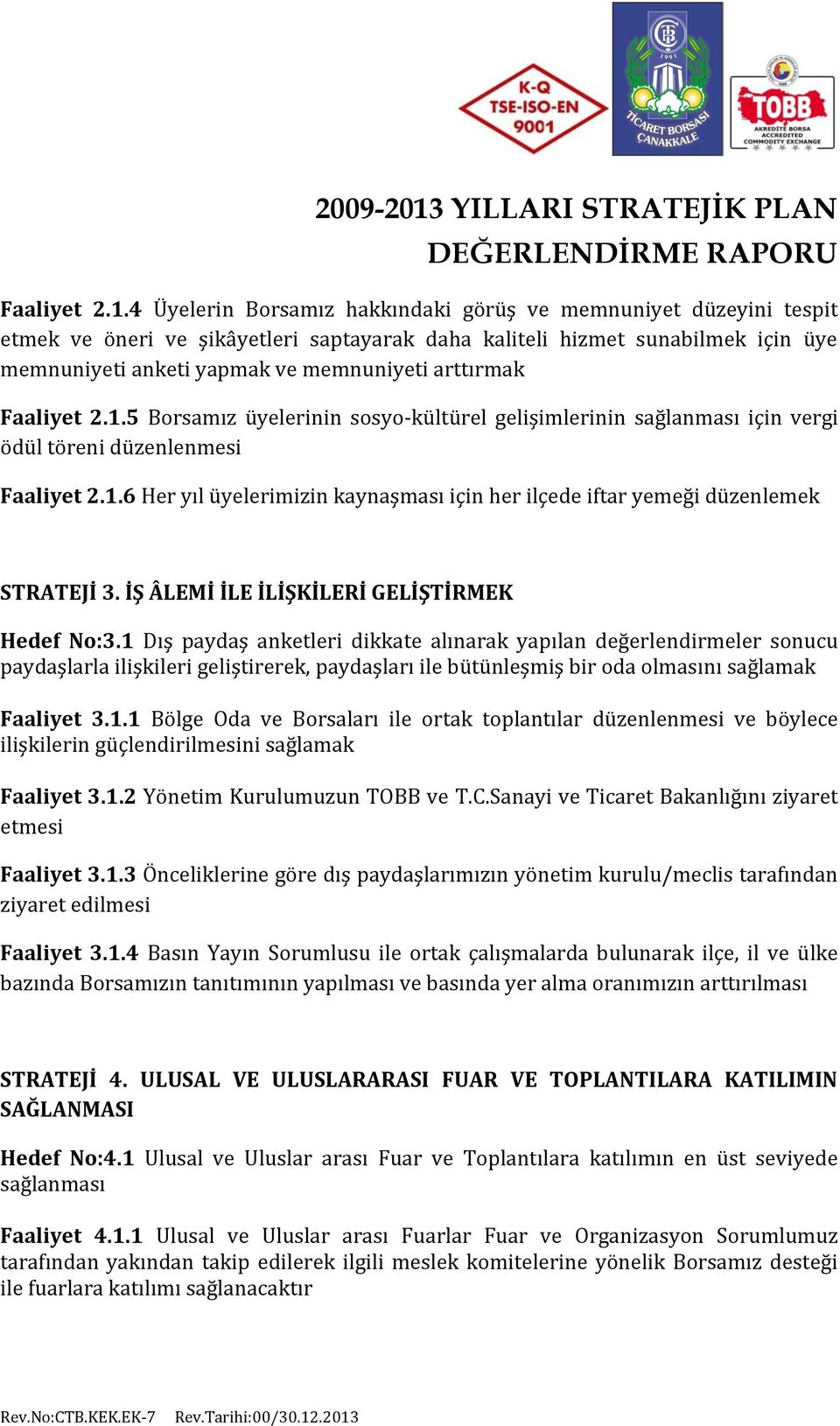 5 Borsamız üyelerinin sosyo-kültürel gelişimlerinin sağlanması için vergi ödül töreni düzenlenmesi 6 Her yıl üyelerimizin kaynaşması için her ilçede iftar yemeği düzenlemek STRATEJİ 3.