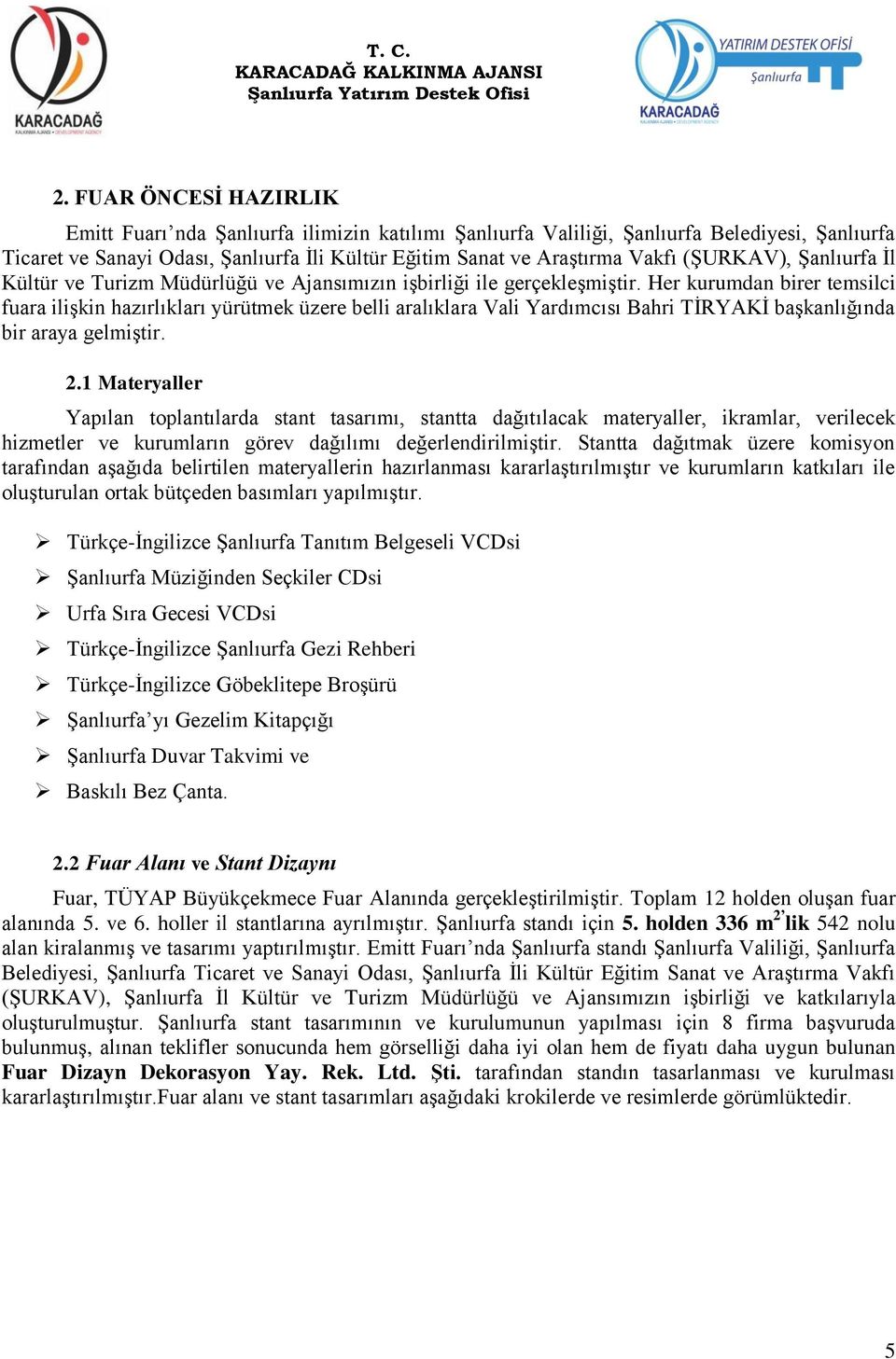 Her kurumdan birer temsilci fuara iliģkin hazırlıkları yürütmek üzere belli aralıklara Vali Yardımcısı Bahri TĠRYAKĠ baģkanlığında bir araya gelmiģtir. 2.