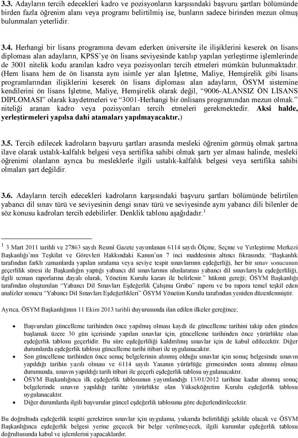 Herhangi bir lisans programına devam ederken üniversite ile ilişiklerini keserek ön lisans diploması alan adayların, KPSS ye ön lisans seviyesinde katılıp yapılan yerleştirme işlemlerinde de 3001