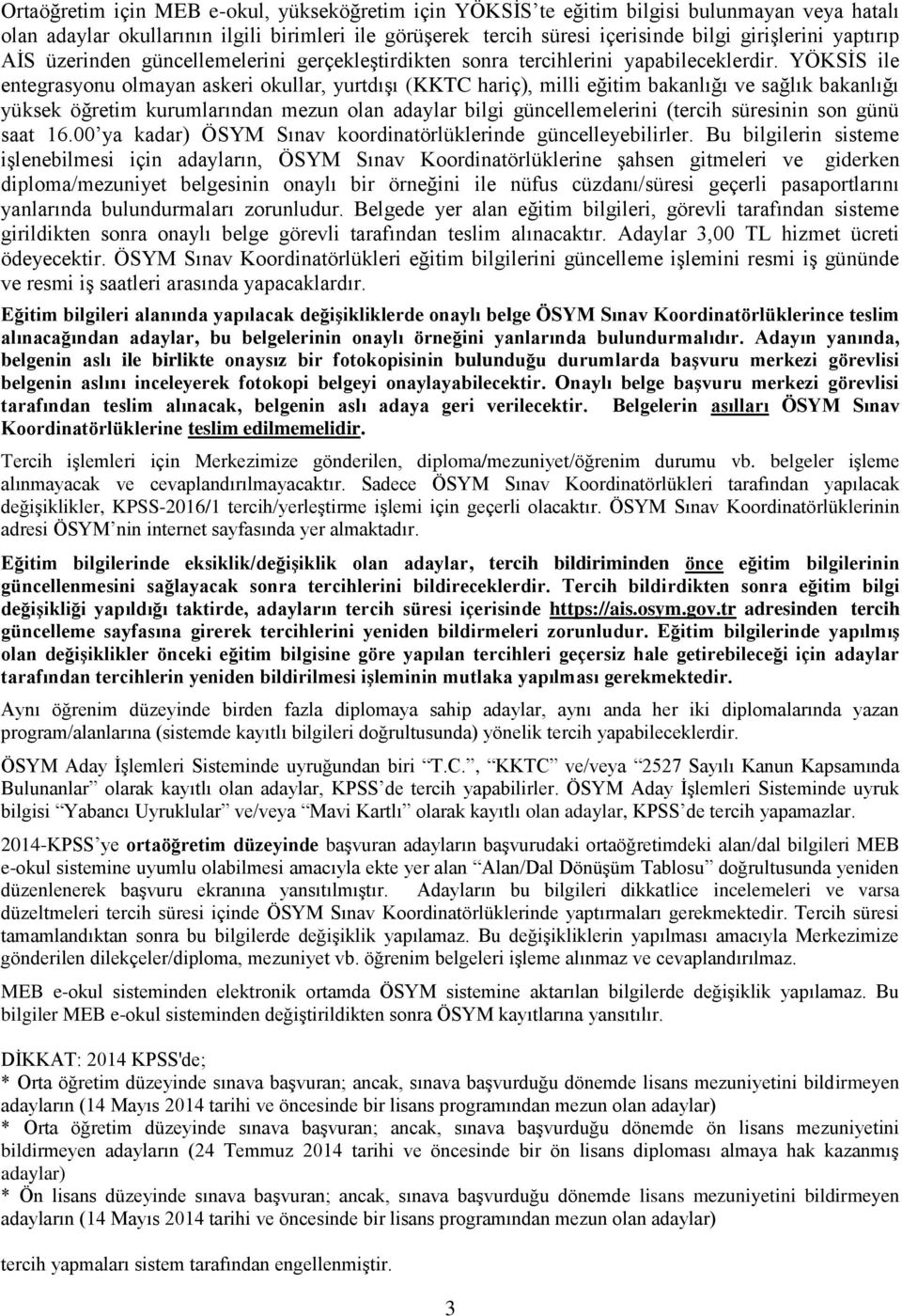 YÖKSİS ile entegrasyonu olmayan askeri okullar, yurtdışı (KKTC hariç), milli eğitim bakanlığı ve sağlık bakanlığı yüksek öğretim kurumlarından mezun olan adaylar bilgi güncellemelerini (tercih