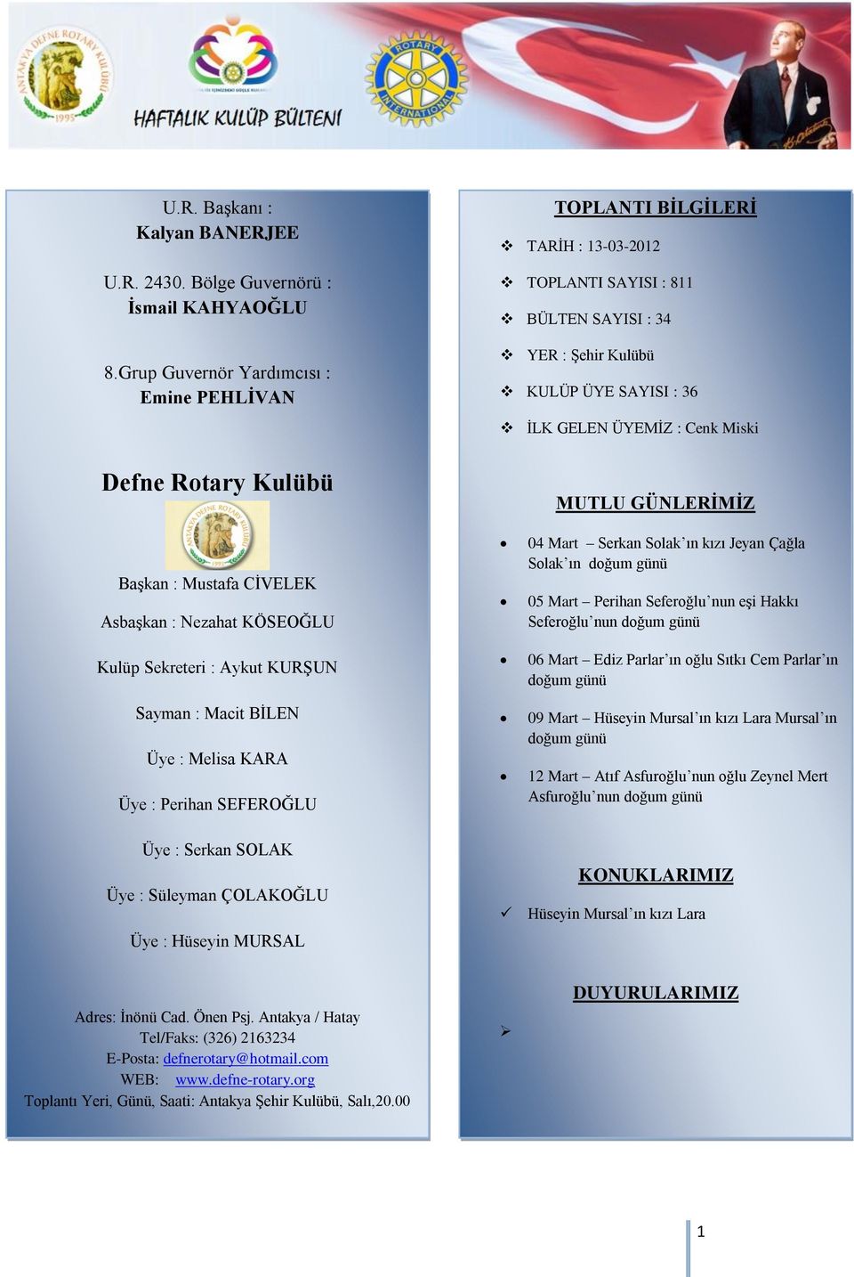 : Cenk Miski MUTLU GÜNLERİMİZ Başkan : Mustafa CİVELEK Asbaşkan : Nezahat KÖSEOĞLU Kulüp Sekreteri : Aykut KURŞUN Sayman : Macit BİLEN Üye : Melisa KARA Üye : Perihan SEFEROĞLU 04 Mart Serkan Solak