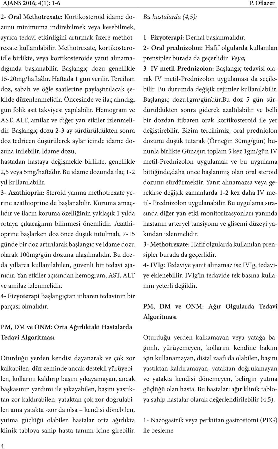 Tercihan doz, sabah ve öğle saatlerine paylaştırılacak şekilde düzenlenmelidir. Öncesinde ve ilaç alındığı gün folik asit takviyesi yapılabilir.