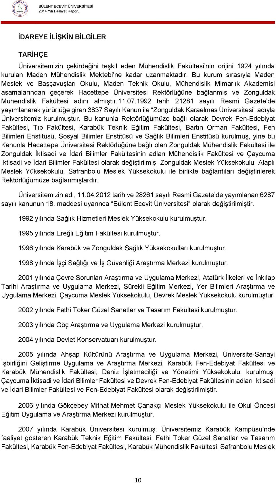 Fakültesi adını almıştır.11.07.1992 tarih 21281 sayılı Resmi Gazete de yayımlanarak yürürlüğe giren 3837 Sayılı Kanun ile Zonguldak Karaelmas Üniversitesi adıyla Üniversitemiz kurulmuştur.