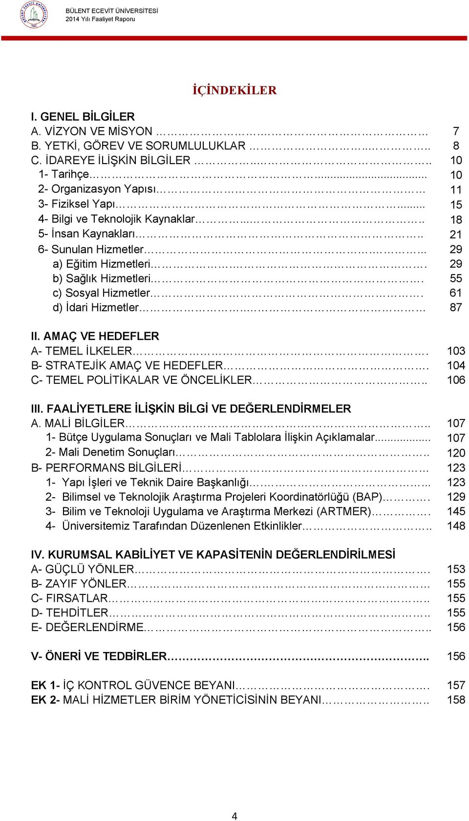 . 87 II. AMAÇ VE HEDEFLER A- TEMEL İLKELER. 103 B- STRATEJİK AMAÇ VE HEDEFLER. 104 C- TEMEL POLİTİKALAR VE ÖNCELİKLER.. 106 III. FAALİYETLERE İLİŞKİN BİLGİ VE DEĞERLENDİRMELER A. MALİ BİLGİLER.