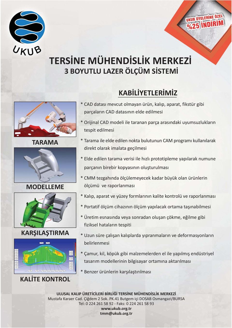 hýzlý prototipleme yapýlarak numune parçanýn birebir kopyasýnýn oluþturulmasý MODELLEME * CMM tezgahýnda ölçülemeyecek kadar büyük olan ürünlerin ölçümü ve raporlanmasý * Kalýp, aparat ve yüzey