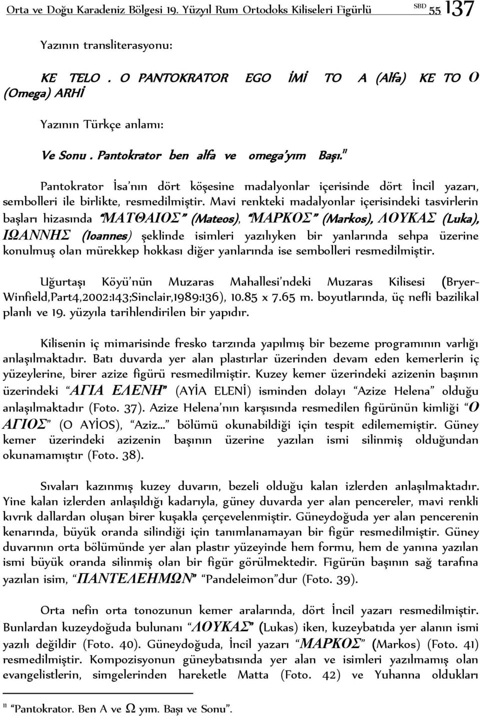 11 Pantokrator İsa nın dört köşesine madalyonlar içerisinde dört İncil yazarı, sembolleri ile birlikte, resmedilmiştir.