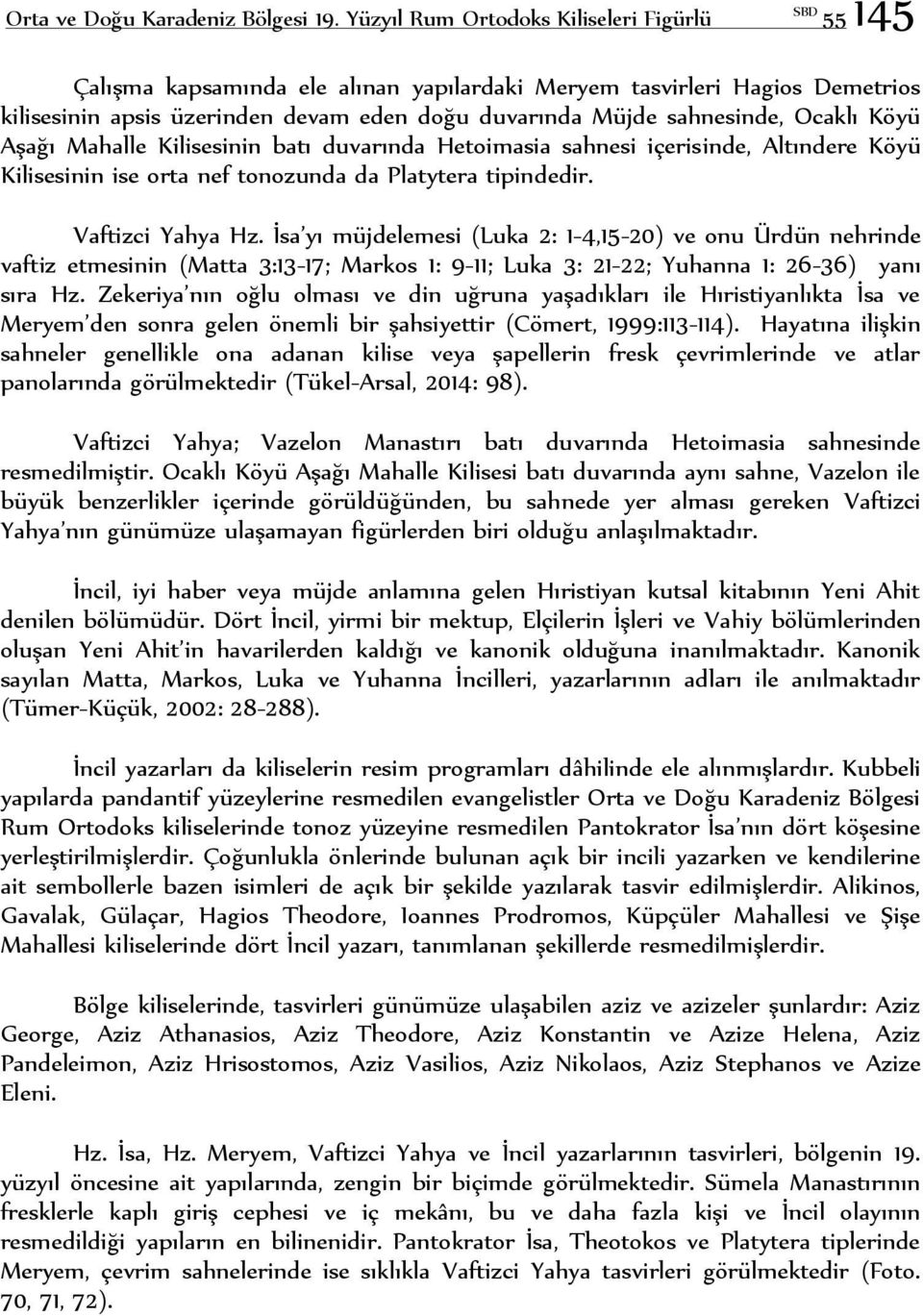 Ocaklı Köyü Aşağı Mahalle Kilisesinin batı duvarında Hetoimasia sahnesi içerisinde, Altındere Köyü Kilisesinin ise orta nef tonozunda da Platytera tipindedir. Vaftizci Yahya Hz.