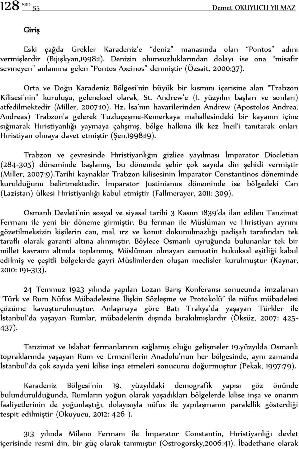 Orta ve Doğu Karadeniz Bölgesi nin büyük bir kısmını içerisine alan Trabzon Kilisesi nin kuruluşu, geleneksel olarak, St. Andrew e (I. yüzyılın başları ve sonları) atfedilmektedir (Miller, 2007:10).