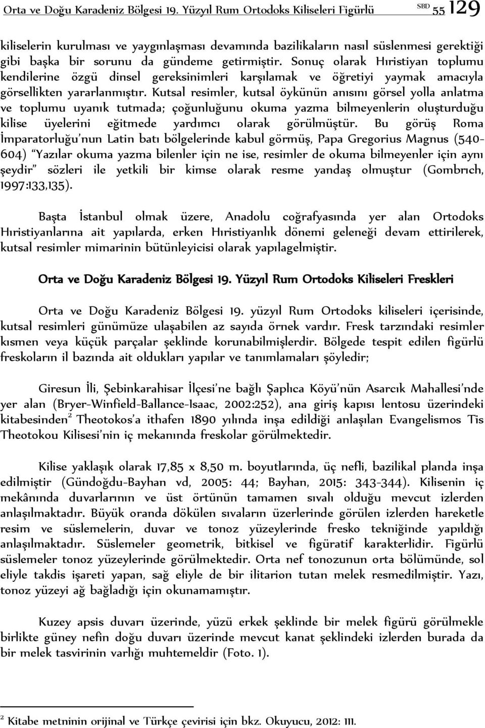 Sonuç olarak Hıristiyan toplumu kendilerine özgü dinsel gereksinimleri karşılamak ve öğretiyi yaymak amacıyla görsellikten yararlanmıştır.