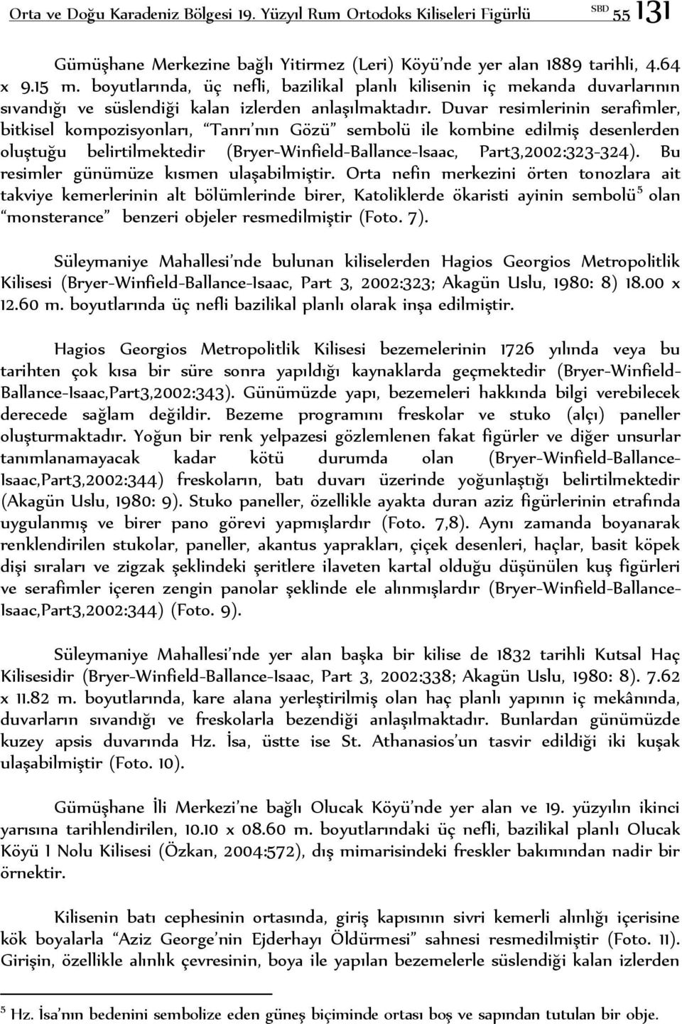 Duvar resimlerinin serafimler, bitkisel kompozisyonları, Tanrı nın Gözü sembolü ile kombine edilmiş desenlerden oluştuğu belirtilmektedir (Bryer-Winfield-Ballance-Isaac, Part3,2002:323-324).