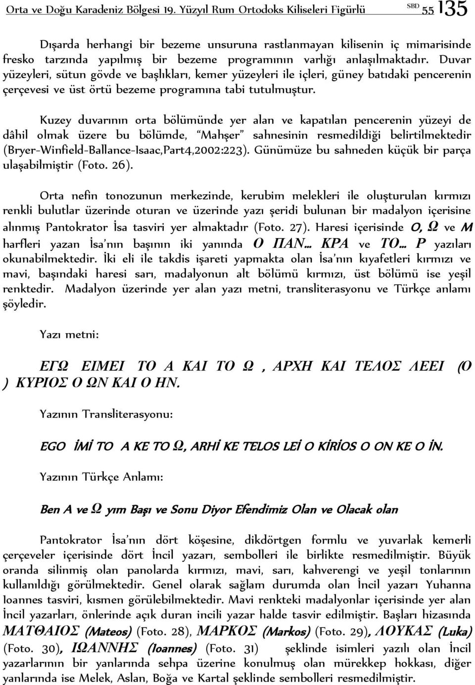 Duvar yüzeyleri, sütun gövde ve başlıkları, kemer yüzeyleri ile içleri, güney batıdaki pencerenin çerçevesi ve üst örtü bezeme programına tabi tutulmuştur.