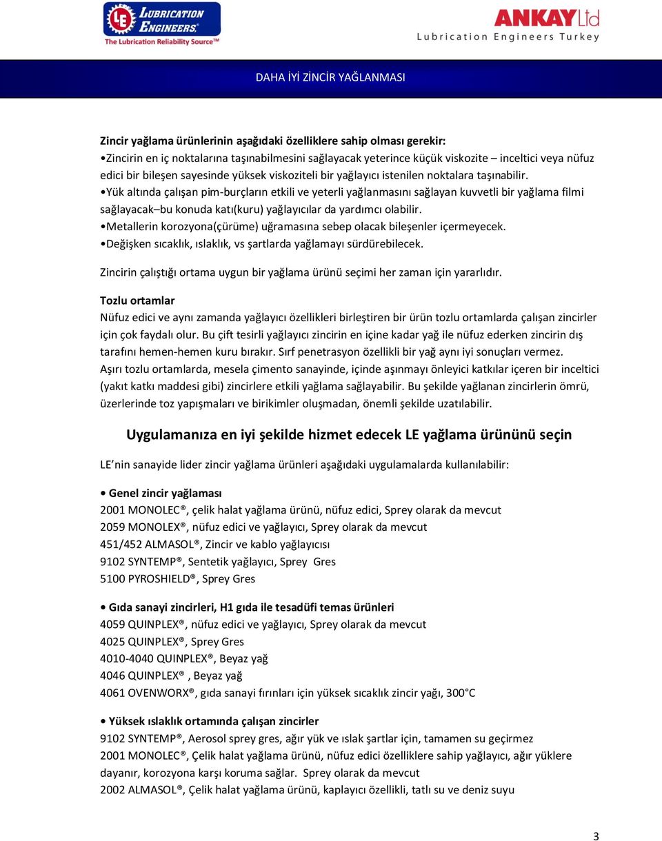 Yük altında çalışan pim-burçların etkili ve yeterli yağlanmasını sağlayan kuvvetli bir yağlama filmi sağlayacak bu konuda katı(kuru) yağlayıcılar da yardımcı olabilir.