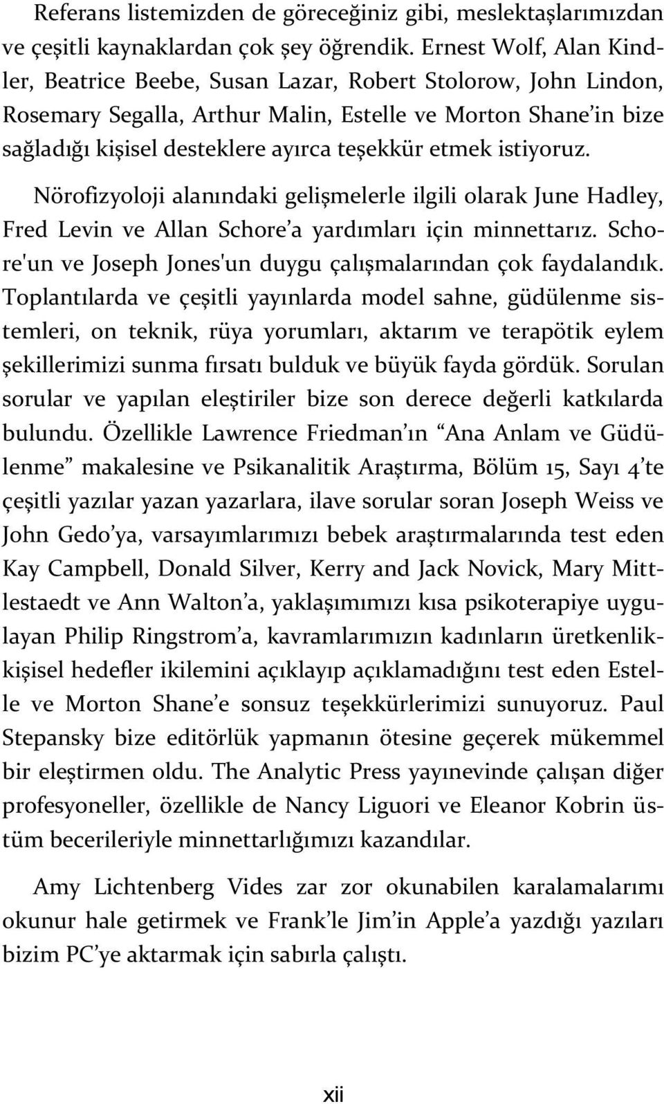 etmek istiyoruz. Nörofizyoloji alanındaki gelişmelerle ilgili olarak June Hadley, Fred Levin ve Allan Schore a yardımları için minnettarız.