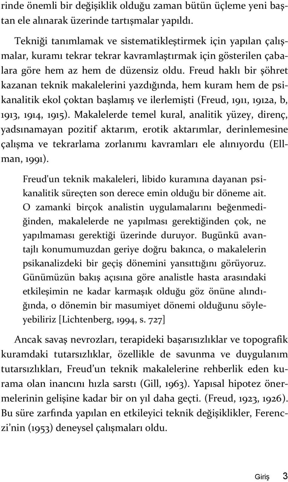 Freud haklı bir şöhret kazanan teknik makalelerini yazdığında, hem kuram hem de psikanalitik ekol çoktan başlamış ve ilerlemişti (Freud, 1911, 1912a, b, 1913, 1914, 1915).