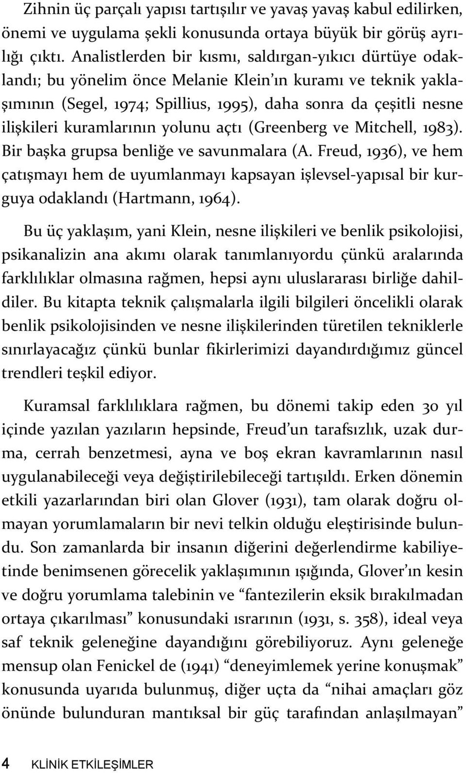 kuramlarının yolunu açtı (Greenberg ve Mitchell, 1983). Bir başka grupsa benliğe ve savunmalara (A.