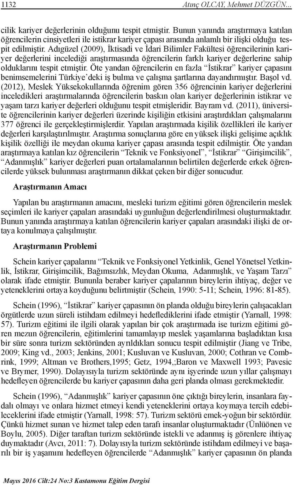 Adıgüzel (2009), İktisadi ve İdari Bilimler Fakültesi öğrencilerinin kariyer değerlerini incelediği araştırmasında öğrencilerin farklı kariyer değerlerine sahip olduklarını tespit etmiştir.