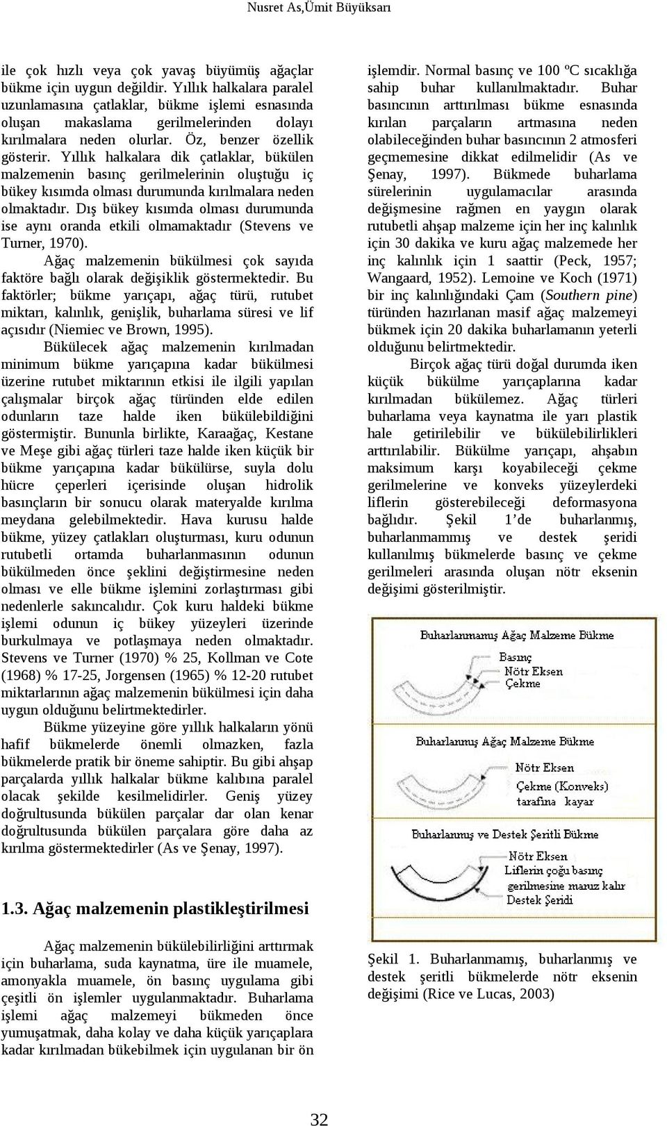 Yıllık halkalara dik çatlaklar, bükülen malzemenin basınç gerilmelerinin oluştuğu iç bükey kısımda olması durumunda kırılmalara neden olmaktadır.