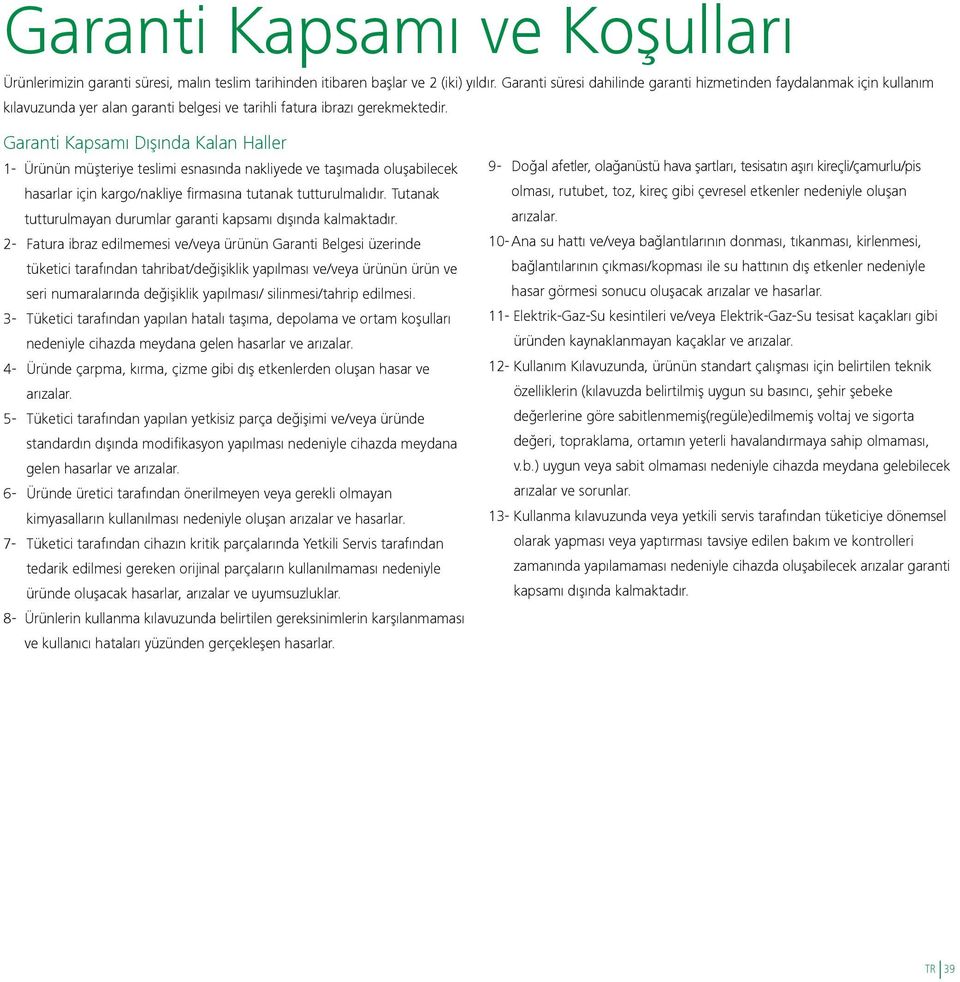 Garanti Kapsamı Dışında Kalan Haller - Ürünün müşteriye teslimi esnasında nakliyede ve taşımada oluşabilecek hasarlar için kargo/nakliye firmasına tutanak tutturulmalıdır.