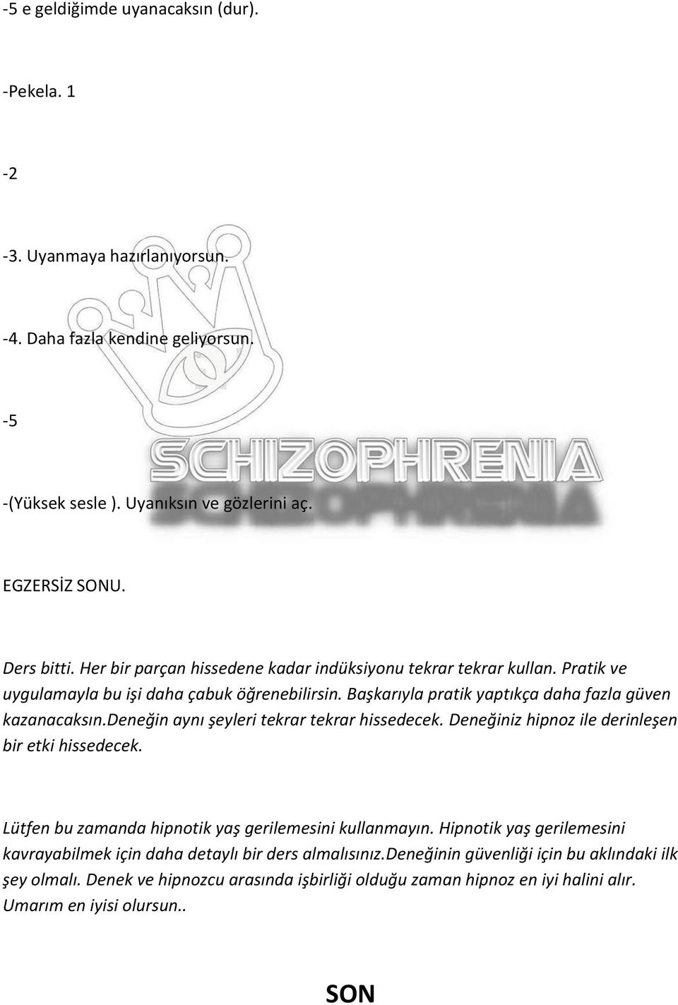 deneğin aynı şeyleri tekrar tekrar hissedecek. Deneğiniz hipnoz ile derinleşen bir etki hissedecek. Lütfen bu zamanda hipnotik yaş gerilemesini kullanmayın.